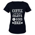 Coffee is Always a Good Idea! - Ladies - T-Shirt