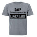 Dad? That's a Funny Way to Say Legendary! - Adults - T-Shirt
