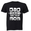 Dad is Busy - Ask Your Mom - Adults - T-Shirt