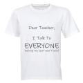 Dear Teacher, I talk to everyone! - Kids T-Shirt