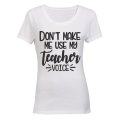 Don't Make Me Use My Teacher Voice! - Ladies - T-Shirt
