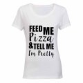 Feed Me PIZZA & Tell Me I'm Pretty! - Ladies - T-Shirt
