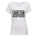 Good Morning - I see the Assassins have Failed - Ladies - T-Shirt