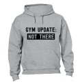 Gym Update: NOT THERE - Hoodie