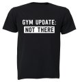 Gym Update: NOT THERE - Adults - T-Shirt