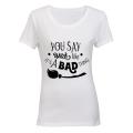 You say Witch like it's a bad thing - Halloween Inspired! - Ladies - T-Shirt