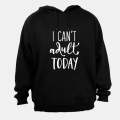 I Can't Adult Today! - Hoodie