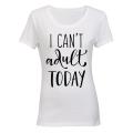 I Can't Adult Today! - Ladies - T-Shirt