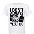 I Don;t Always Drink Beer... - Adults - T-Shirt