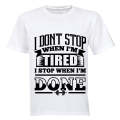 I don't stop when I'm Tired.. I Stop When I'm DONE! - Adults - T-Shirt