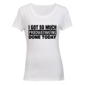 I Got So Much Procrastinating Done Today! - Ladies - T-Shirt