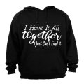 I Have It All Together - Just Can't Find It - Hoodie
