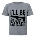 I'll be in the Garage - Adults - T-Shirt