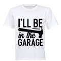 I'll be in the Garage - Adults - T-Shirt