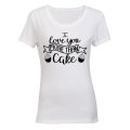 I Love You More Than Cake - Valentine Inspired - Ladies - T-Shirt