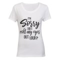 I'm Sorry, Did I Roll My Eyes Out Loud? - Ladies - T-Shirt