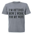 I'm Retired - Now I Work For My Wife - Adults - T-Shirt
