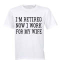 I'm Retired - Now I Work For My Wife - Adults - T-Shirt