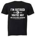 I'm Retired & You're Not - Adults - T-Shirt
