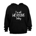 I'm Not Working Today - Hoodie