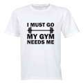 I must Go - My Gym Needs Me - Adults - T-Shirt