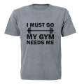 I must Go - My Gym Needs Me - Adults - T-Shirt