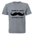 I Mustache You A Question.. - Adults - T-Shirt