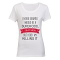 I Never Dreamed I would be a Super Cool Teacher.. - Ladies - T-Shirt