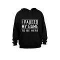 I Paused My Game to be Here - Hoodie