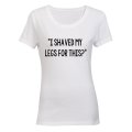 I Shaved My Legs for This? - Ladies - T-Shirt