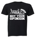 I Want PIZZA - Not Your OPINION - Adults - T-Shirt
