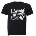 I Would Rather Be Fishing - Adults - T-Shirt