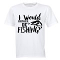 I Would Rather Be Fishing - Adults - T-Shirt