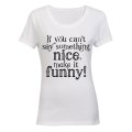 If You Can't Say Something Nice - Ladies - T-Shirt
