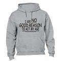 I See NO Good Reason to Act My Age! - Hoodie