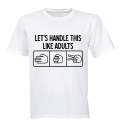 Let's Handle This Like Adults - Adults - T-Shirt