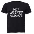 Me. Weird. Always - Adults - T-Shirt