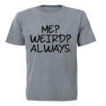 Me. Weird. Always - Adults - T-Shirt