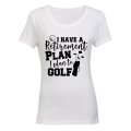 Retirement Plan - To Golf - Ladies - T-Shirt
