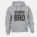 #Sorry Bro - Hoodie