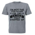I'm Not the Step Father - I'm the Father That Stepped Up - Adults - T-Shirt
