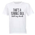 Terrible Idea - Hold My Drink - Adults - T-Shirt