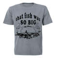 That Fish Was So Big - Adults - T-Shirt