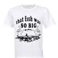 That Fish Was So Big - Adults - T-Shirt