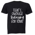 That's Enough TODAYING for Today - Adults - T-Shirt