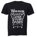Who Needs Santa - Daddy - Christmas - Kids T-Shirt
