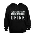 You Look Like I Need Another Drink - Hoodie
