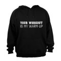 Your Workout Is My Warm Up - Hoodie