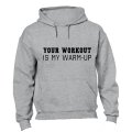 Your Workout Is My Warm Up - Hoodie
