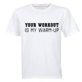 Your Workout Is My Warm Up - Adults - T-Shirt